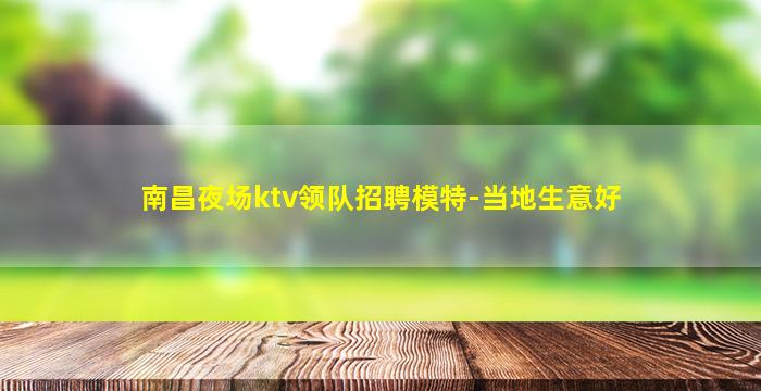 南昌夜场ktv领队招聘模特-当地生意好